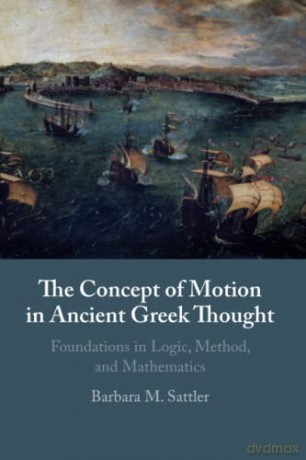 The Concept of Motion in Ancient Greek Thought: Foundations in Logic, Method, and Mathematics - Barbara M. Sattler [KSIĄŻKA]
