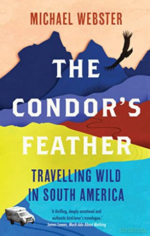The Condor's Feather: Travelling Wild in South America - Michael Webster [KSIĄŻKA]
