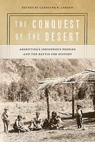 The Conquest of the Desert: Argentina's Indigenous Peoples and the Battle for History (Dialogos Series) - Carolyne R. Larson (editor) [KSIĄŻKA]