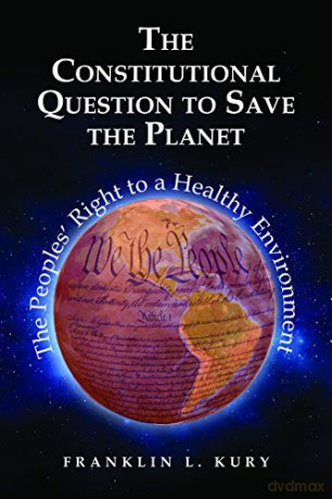 The Constitutional Question to Save the Planet: The Peoples' Right to a Healthy Environment (Environmental Law Institute) - Franklin L. Kury [KSIĄŻKA]