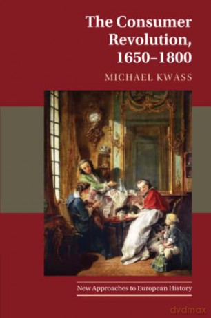 The Consumer Revolution, 1650-1800: 63 (New Approaches to European History, Series Number 63) - Michael Kwass [KSIĄŻKA]