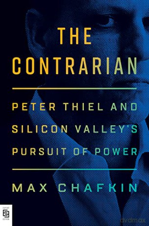 The Contrarian: peter Thiel and Silicon Valley's Pursuit of Power - Max Chafkin [KSIĄŻKA]