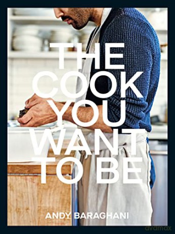 The Cook You Want to Be: Everyday Recipes to Impress - Andy Baraghani [KSIĄŻKA]