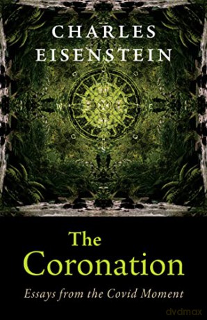 The Coronation: Essays from the Covid Moment - Charles Eisenstein [KSIĄŻKA]