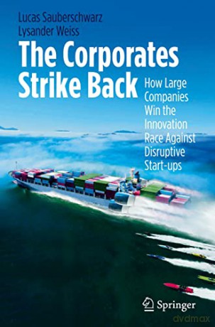 The Corporates Strike Back: How Large Companies Win the Innovation Race Against Disruptive Start-ups - Lysander Weiss [KSIĄŻKA]