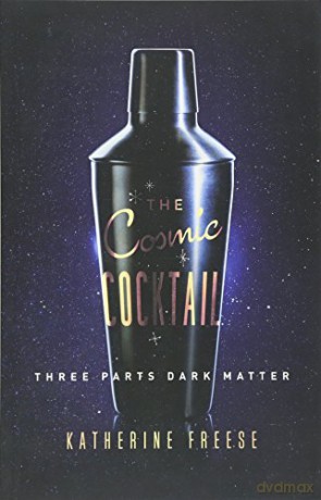 The Cosmic Cocktail: Three Parts Dark Matter (Science Essentials): 21 - Katherine Freese [KSIĄŻKA]