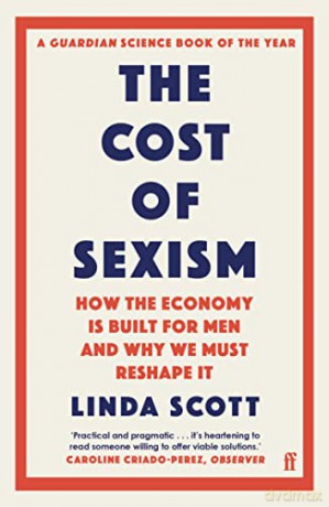 The Cost of Sexism: How the Economy is Built for Men and Why We Must Reshape It | A GUARDIAN SCIENCE BOOK OF THE YEAR - Professor Linda Scott [KSIĄŻKA]