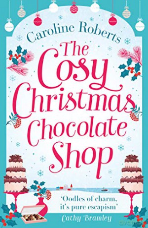 THE COSY CHRISTMAS CHOCOLATE SHOP: The perfect, feel good romantic comedy to curl up with this Christmas! (Cosy Chocolate Shop) - Caroline Roberts [KSIĄŻKA]