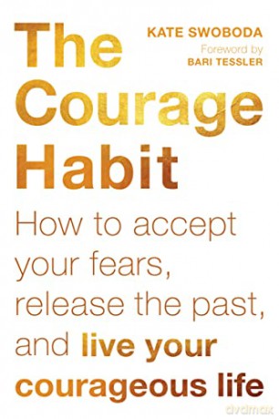 The Courage Habit: How to Accept Your Fears, Release the Past, and Live Your Courageous Life - Kate Swoboda [KSIĄŻKA]