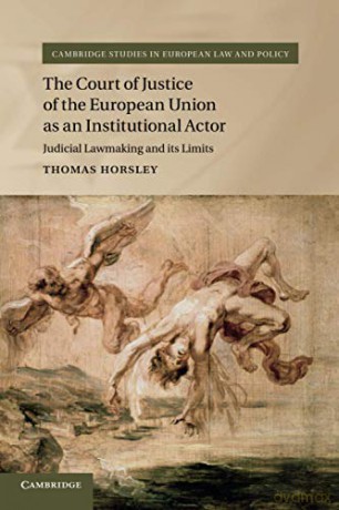 The Court of Justice of the European Union as an Institutional Actor: Judicial Lawmaking and its Limits (Cambridge Studies in European Law and Policy) - Thomas Horsley [KSIĄŻKA]
