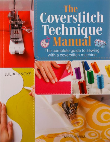The Coverstitch Technique Manual: The complete guide to sewing with a coverstitch machine - Julia Hincks [KSIĄŻKA]