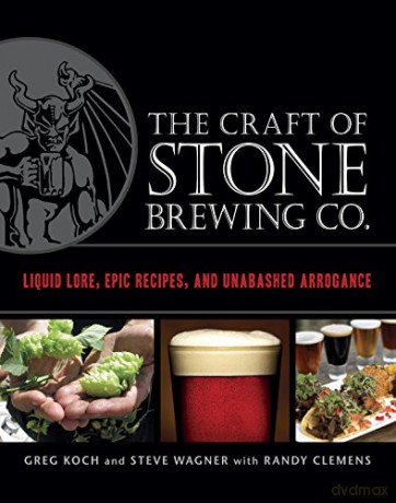 The Craft of Stone Brewing Co.: Liquid Lore, Epic Recipes, and Unabashed Arrogance - Greg Koch [KSIĄŻKA]