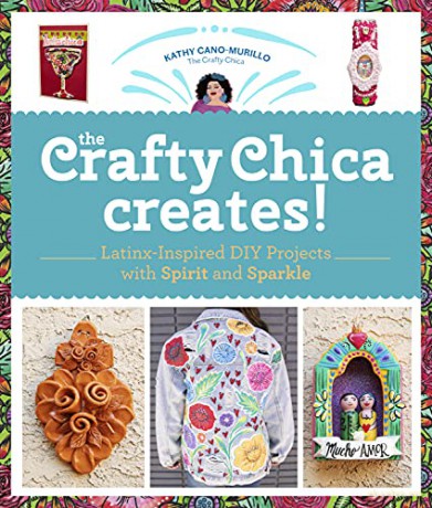 The Crafty Chica Creates!: Latinx-Inspired DIY Projects with Spirit and Sparkle - Kathy Cano Murillo [KSIĄŻKA]