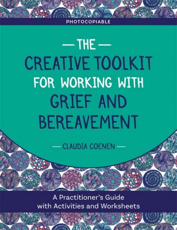 The Creative Toolkit for Working with Grief and Bereavement: A Practitioner's Guide with Activities and Worksheets - Claudia Coenen [KSIĄŻKA]
