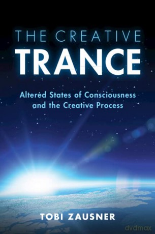 The Creative Trance: Altered States of Consciousness and the Creative Process - Tobi Zausner [KSIĄŻKA]