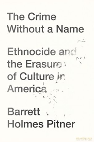 The Crime Without a Name: Ethnocide and the Erasure of Culture in America - Barrett Holmes Pitner [KSIĄŻKA]