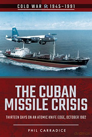 The Cuban Missile Crisis: Thirteen Days on an Atomic Knife Edge, October 1962 (Cold War) (Cold War 1945-1991) - Phil Carradice [KSIĄŻKA]