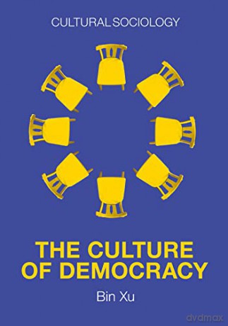The Culture of Democracy: A Sociological Approachto Civil Society (Cultural Sociology) - Bin Xu [KSIĄŻKA]
