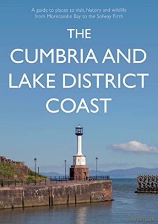 The Cumbria and Lake District Coast: A Guide to Places to Visit, History and Wildlife from Morecambe Bay to the Solway Firth - Kevin Sene [KSIĄŻKA]
