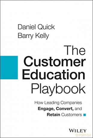 The Customer Education Playbook: How Leading Compa nies Engage, Convert, and Retain Customers - Daniel Quick [KSIĄŻKA]