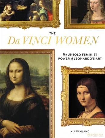 The Da Vinci Women: The Untold Feminist Power of Leonardo's Art - Kia Vahland [KSIĄŻKA]