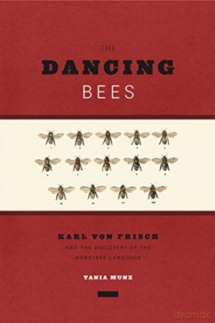 The Dancing Bees: Karl von Frisch and the Discovery of the Honeybee Language - Tania Munz [KSIĄŻKA]