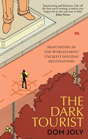 The Dark Tourist: Sightseeing in the world's most unlikely holiday destinations - Dom Joly [KSIĄŻKA]