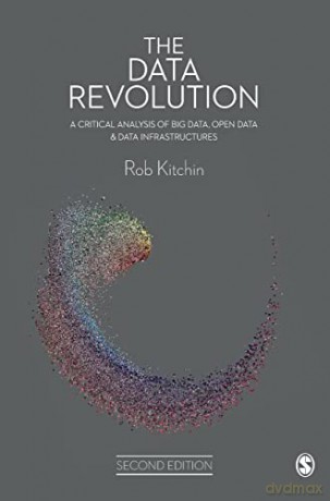The Data Revolution: A Critical Analysis of Big Data, Open Data and Data Infrastructures - Rob Kitchin [KSIĄŻKA]