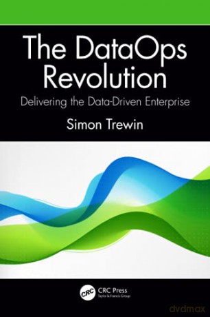 The DataOps Revolution: Delivering the Data-Driven Enterprise - Simon Trewin [KSIĄŻKA]