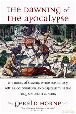 The Dawning of the Apocalypse: The Roots of Slavery, White Supremacy, Settler Colonialism, and Capitalism in the Long Sixteenth Century - Gerald Horne [KSIĄŻKA]