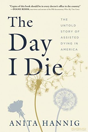 The Day I Die: The Untold Story of Assisted Dying in America - Anita Hannig [KSIĄŻKA]