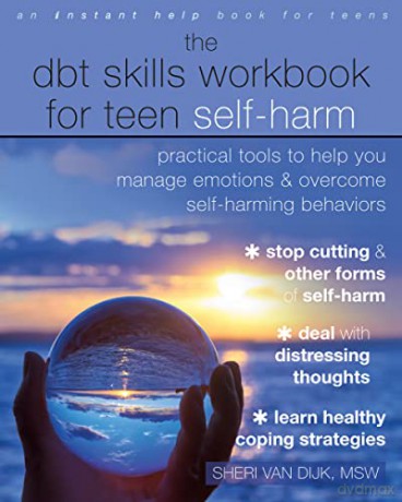 The DBT Skills Workbook for Teen Self-Harm: Practical Tools to Help You Manage Emotions and Overcome Self-Harming Behaviors - Sheri van Dijk [KSIĄŻKA]