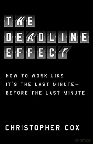The Deadline Effect: How to Work Like It's the Last Minute--Before the Last Minute - Christopher Cox [KSIĄŻKA]