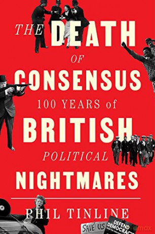 The Death of Consensus: 100 Years of British Political Nightmares - Phil Tinline [KSIĄŻKA]