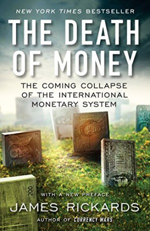 The Death of Money: The Coming Collapse of the International Monetary System - James Rickards [KSIĄŻKA]