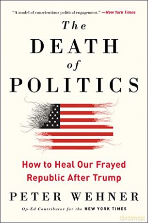 The Death of Politics: How to Heal Our Frayed Republic After Trump - Peter Wehner [KSIĄŻKA]