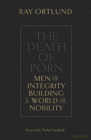 The Death of Porn: Men of Integrity Building a World of Nobility - Ray Ortlund [KSIĄŻKA]