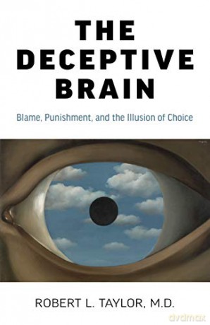 The Deceptive Brain; Blame, Punishment, and the Illusion of Choice - Robert L. Taylor M.D. [KSIĄŻKA]