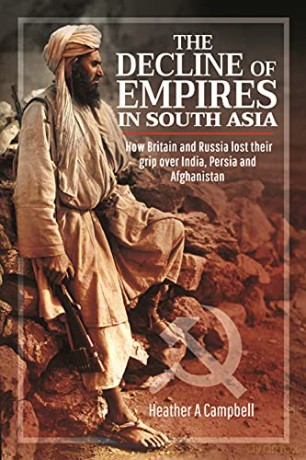 The Decline of Empires in South Asia: How Britain and Russia lost their grip over India, Persia and Afghanistan - Campbell Heather A [KSIĄŻKA]