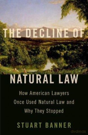 The Decline of Natural Law: How American Lawyers Once Used Natural Law and Why They Stopped - Stuart Banner [KSIĄŻKA]