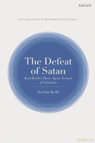 The Defeat of Satan: Karl Barth's Three-Agent Account of Salvation (T&T Clark Explorations in Reformed Theology) - Dr Declan Kelly [KSIĄŻKA]