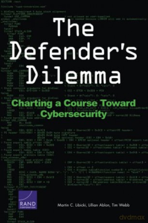 The Defender's Dilemma: Charting a Course Toward Cybersecurity - Martin C. Libicki [KSIĄŻKA]