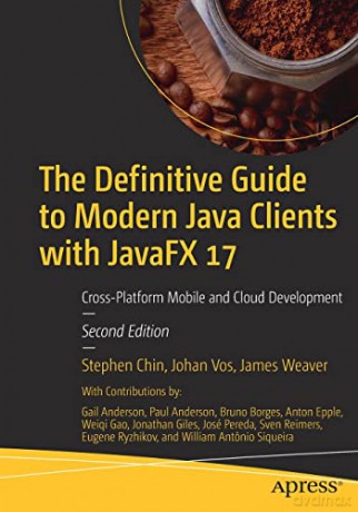 The Definitive Guide to Modern Java Clients with JavaFX 17: Cross-Platform Mobile and Cloud Development - James Weaver [KOMIKS]