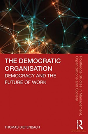The Democratic Organisation: Democracy and the Future of Work (Routledge Studies in Management, Organizations and Society) - Thomas Diefenbach [KSIĄŻKA]