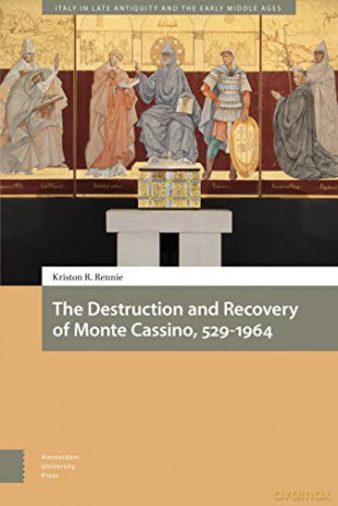 The Destruction and Recovery of Monte Cassino, 529-1964 (Italy in Late Antiquity and the Early Middle Ages) - Kriston R. Rennie [KSIĄŻKA]