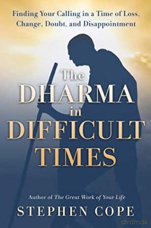 The Dharma in Difficult Times:: Finding Your Calling in Times of Loss, Change, Struggle, and Doubt - Stephen Cope [KSIĄŻKA]
