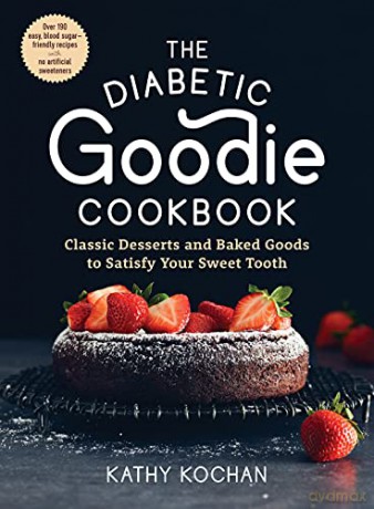 The Diabetic Goodie Cookbook: Classic Desserts and Baked Goods to Satisfy Your Sweet Tooth--Over 190 Easy, Blood-Sugar-Friendly Recipes with No Artificial Sweeteners - Kathy Kochan [KSIĄŻKA]
