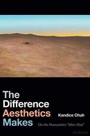 The Difference Aesthetics Makes: On the Humanities "After Man" - Kandice Chuh [KSIĄŻKA]
