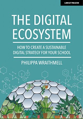 The Digital Ecosystem: How to create a sustainable digital strategy for your school - Philippa Wraithmell [KSIĄŻKA]