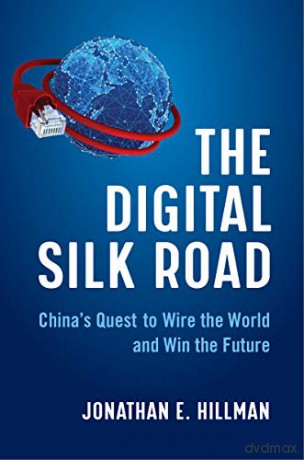 The Digital Silk Road: China's Quest to Wire the World and Win the Future - Jonathan E. Hillman [KSIĄŻKA]